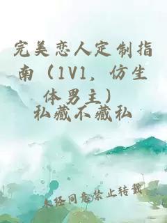 完美恋人定制指南（1V1，仿生体男主）