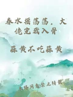 春水摇荡荡，大佬宠我入骨