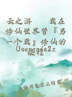 云之游 – 我在修仙世界替『另一个我』修仙的旅程。