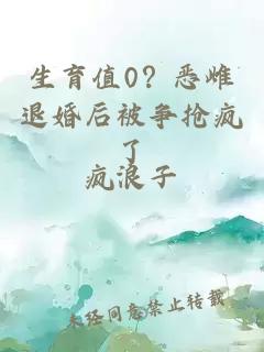生育值0？恶雌退婚后被争抢疯了