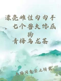 漂亮雌性勾勾手，七个兽夫馋成狗