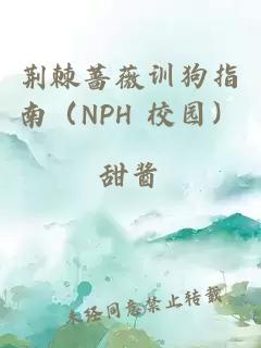 荆棘蔷薇训狗指南（NPH 校园）