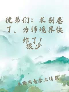 徒弟们：求别卷了，为师境界快炸了！