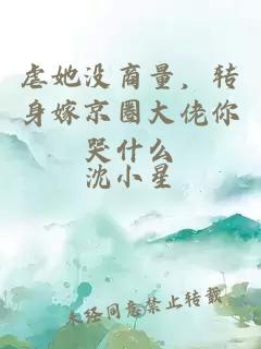 虐她没商量，转身嫁京圈大佬你哭什么