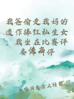 我爸偷走我妈的遗作捧红私生女，我坐在比赛评委席叫停