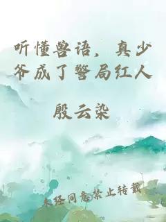 听懂兽语,真少爷成了警局红人